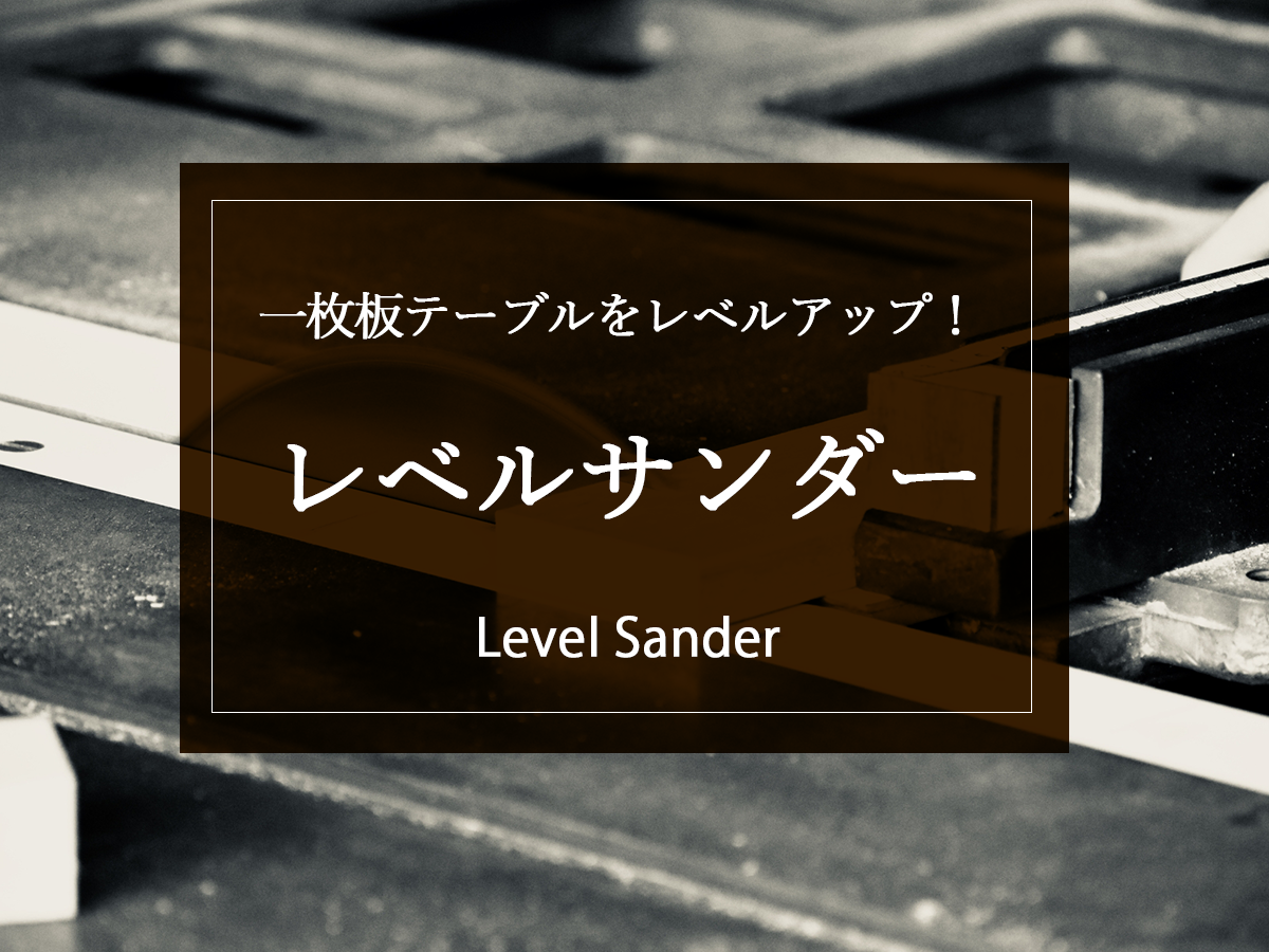 【魔法の道具？】一枚板テーブルをレベルアップ！「レベルサンダー」の秘密