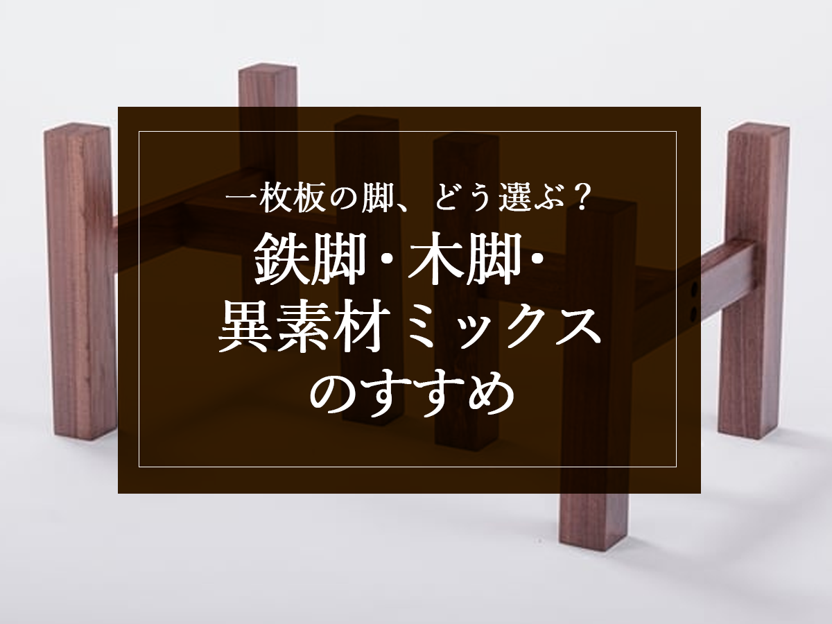 一枚板の脚、どう選ぶ？鉄脚・木脚・異素材ミックスのすすめ