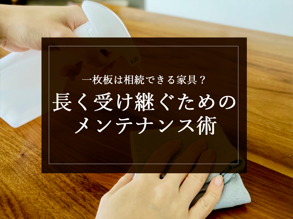 一枚板は相続できる家具？長く受け継ぐためのメンテナンス術