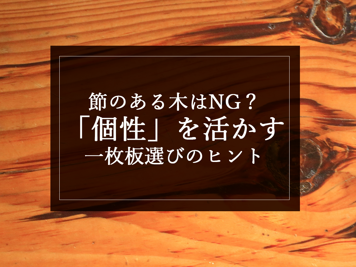 節のある木はNG？“個性”を活かす一枚板選びのヒント