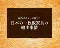 銘木日記（コラム）「海外バイヤーが注目！日本の一枚板家具の輸出事情」を更新いたしました。