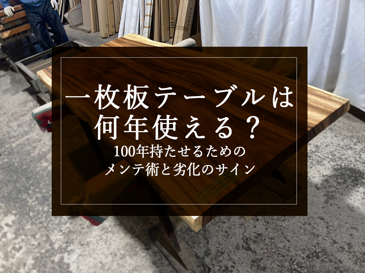 一枚板テーブルは何年使える？100年持たせるためのメンテ術と劣化のサイン