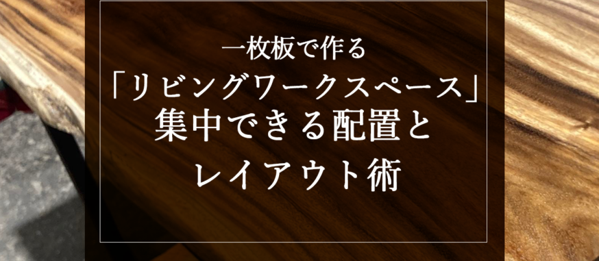一枚板で作る「リビングワークスペース」集中できる配置とレイアウト術