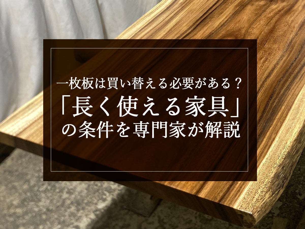 一枚板は買い替える必要がある？「長く使える家具」の条件を専門家が解説