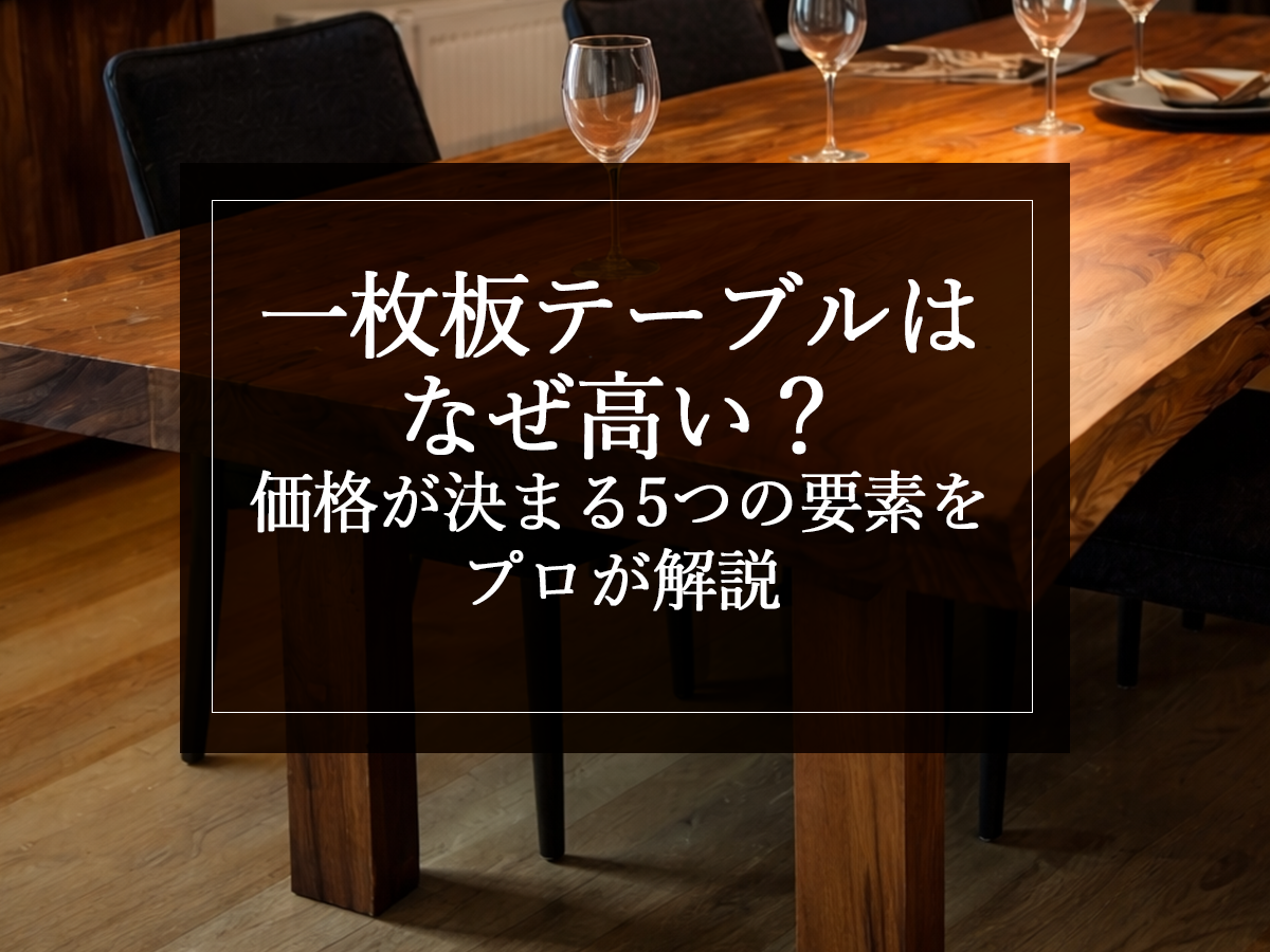 一枚板テーブルはなぜ高い？価格が決まる5つの要素をプロが解説