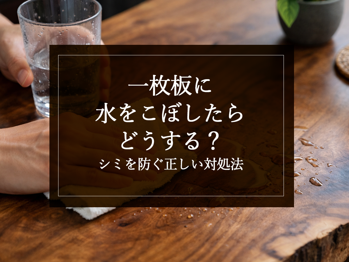 一枚板に水をこぼしたらどうする？シミを防ぐ正しい対処法