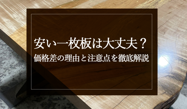 安い一枚板は大丈夫？価格差の理由と注意点を徹底解説