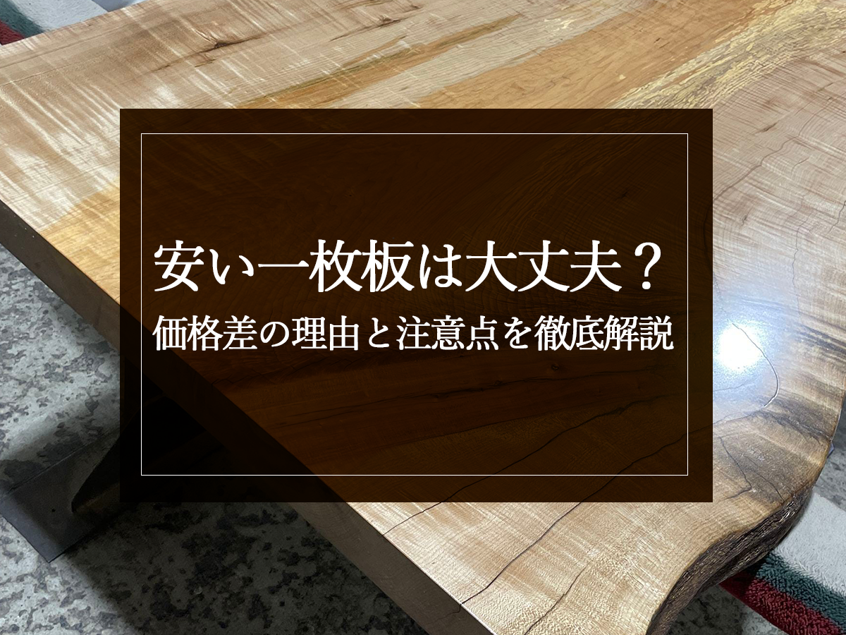 安い一枚板は大丈夫？価格差の理由と注意点を徹底解説