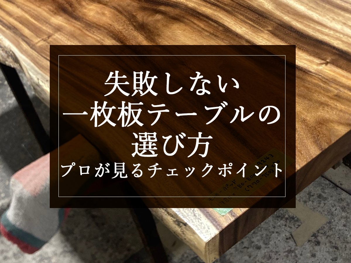 失敗しない一枚板テーブルの選び方｜プロが見るチェックポイント