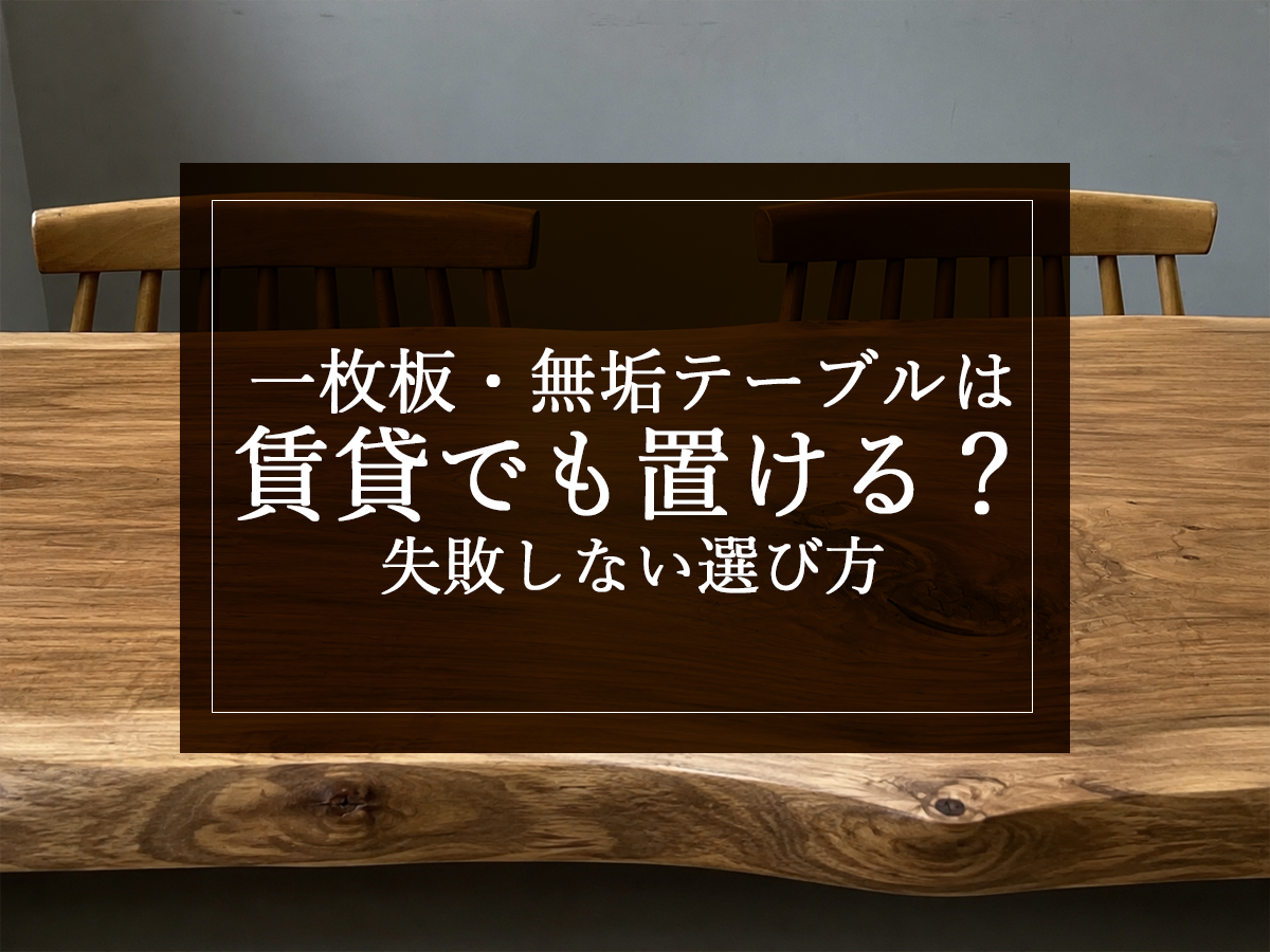 一枚板・無垢テーブルは賃貸でも置ける？失敗しない選び方