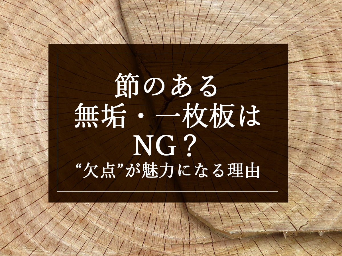 節のある無垢・一枚板はNG？“欠点”が魅力になる理由